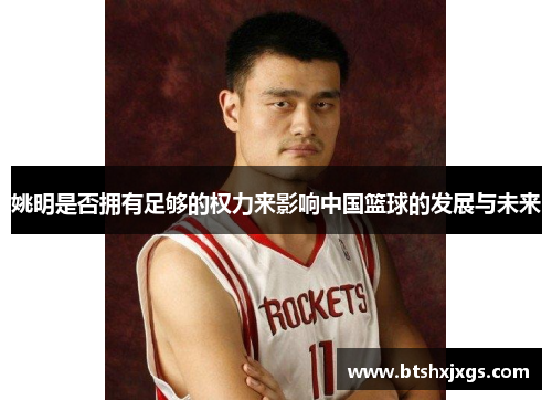 姚明是否拥有足够的权力来影响中国篮球的发展与未来