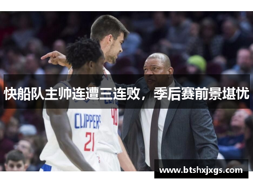 快船队主帅连遭三连败，季后赛前景堪忧