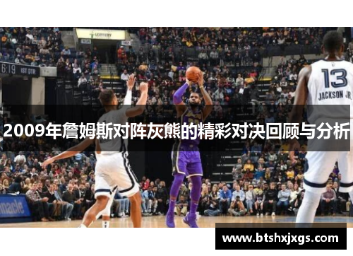 2009年詹姆斯对阵灰熊的精彩对决回顾与分析