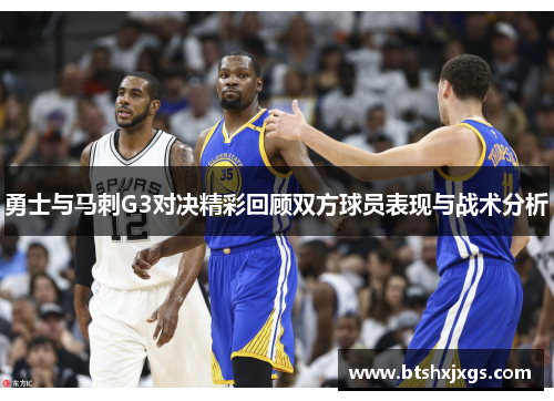 勇士与马刺G3对决精彩回顾双方球员表现与战术分析