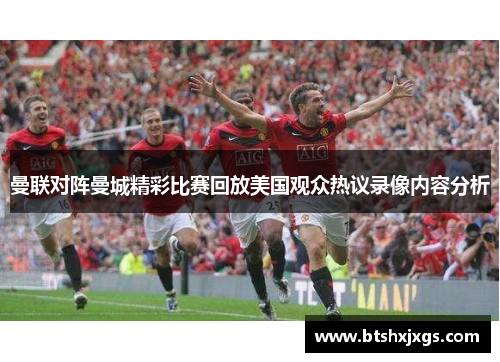 曼联对阵曼城精彩比赛回放美国观众热议录像内容分析