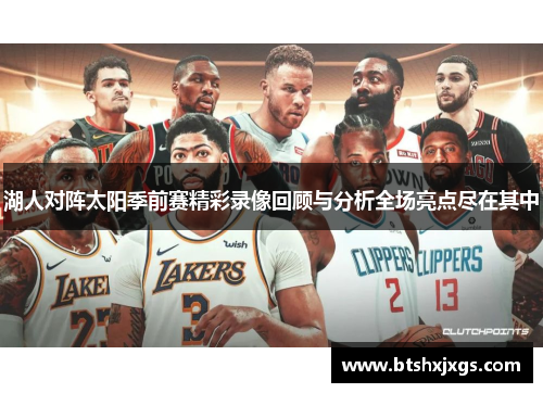 湖人对阵太阳季前赛精彩录像回顾与分析全场亮点尽在其中