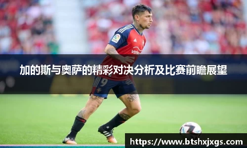 k1体育加的斯与奥萨的精彩对决分析及比赛前瞻展望