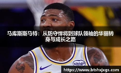 k1体育马库斯斯马特：从防守悍将到球队领袖的华丽转身与成长之路