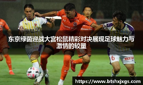 k1体育东京绿茵迎战大宫松鼠精彩对决展现足球魅力与激情的较量