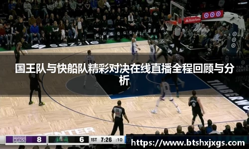 k1体育国王队与快船队精彩对决在线直播全程回顾与分析