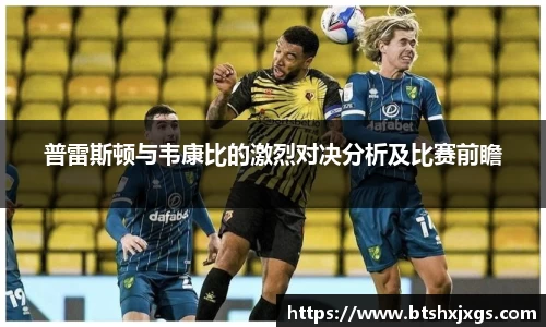 k1体育普雷斯顿与韦康比的激烈对决分析及比赛前瞻